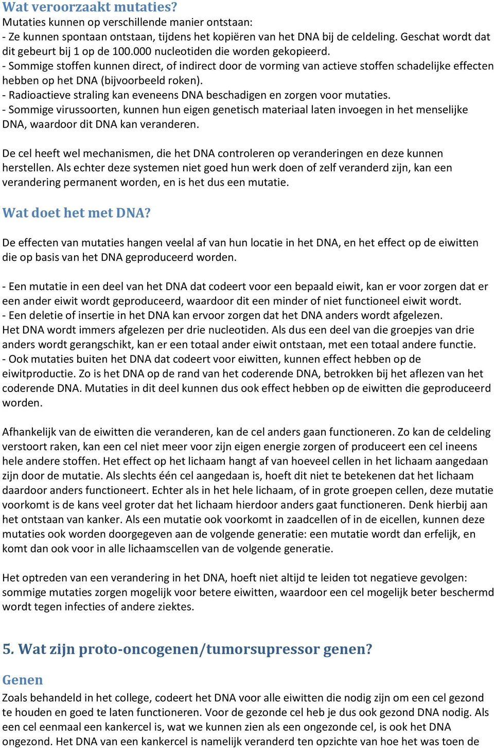 - Sommige stoffen kunnen direct, of indirect door de vorming van actieve stoffen schadelijke effecten hebben op het DNA (bijvoorbeeld roken).