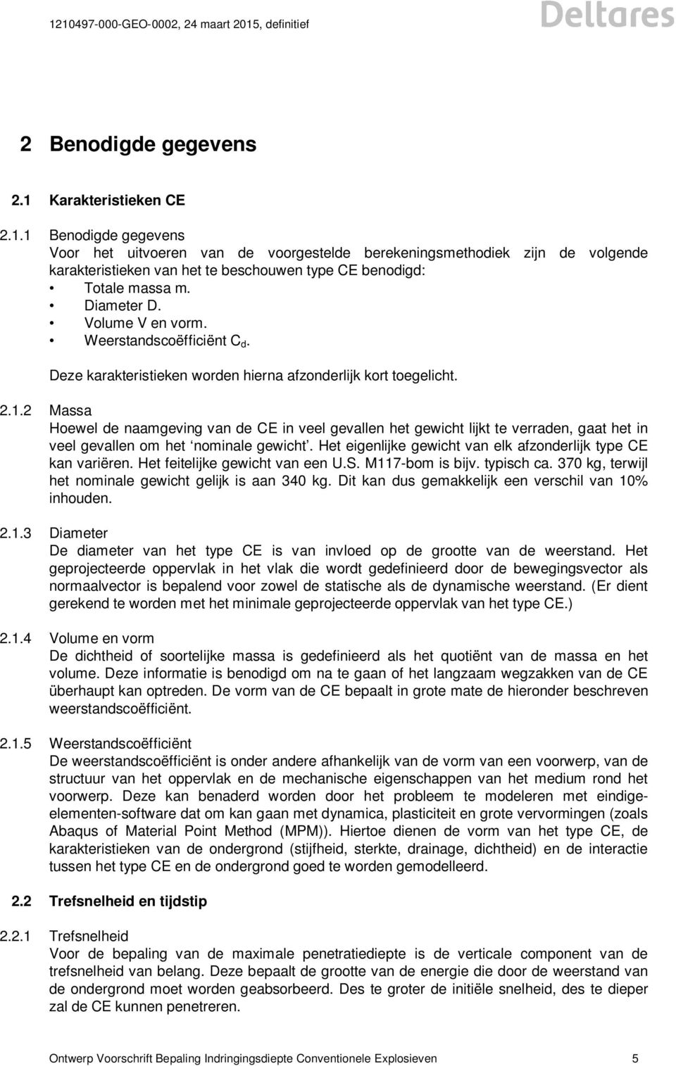 2 Massa Hoewel de naamgeving van de CE in veel gevallen het gewicht lijkt te verraden, gaat het in veel gevallen om het nominale gewicht.