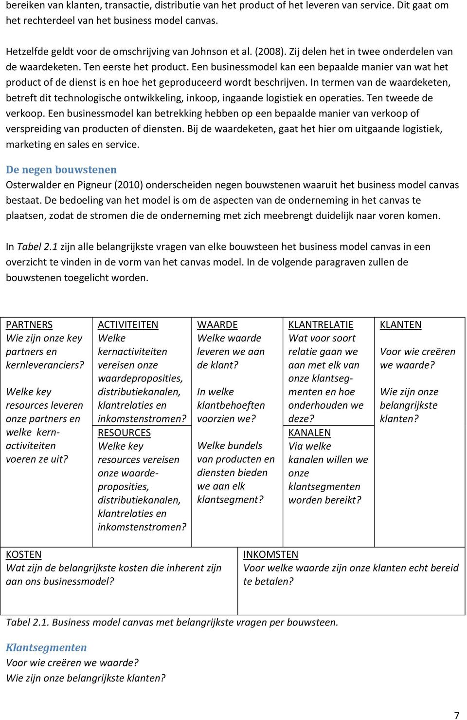 Een businessmodel kan een bepaalde manier van wat het product of de dienst is en hoe het geproduceerd wordt beschrijven.