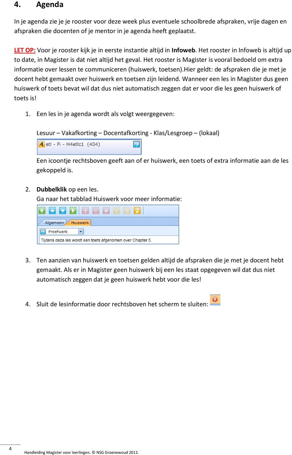 Het rooster is Magister is vooral bedoeld om extra informatie over lessen te communiceren (huiswerk, toetsen).