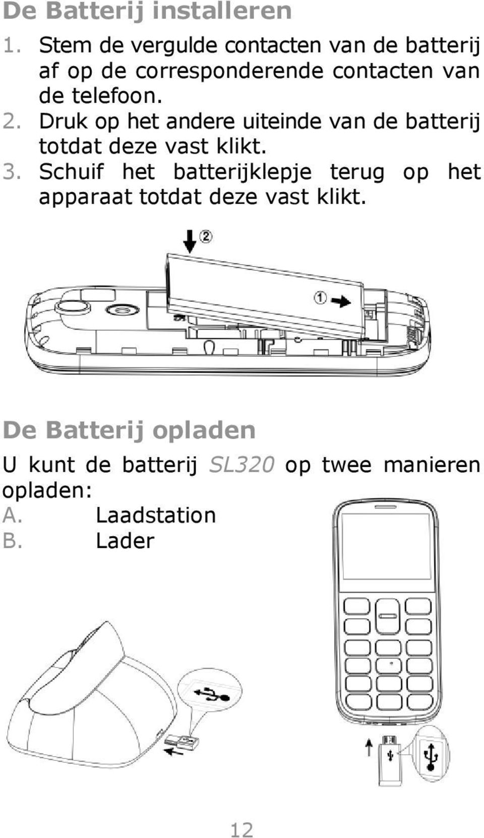 telefoon. 2. Druk op het andere uiteinde van de batterij totdat deze vast klikt. 3.