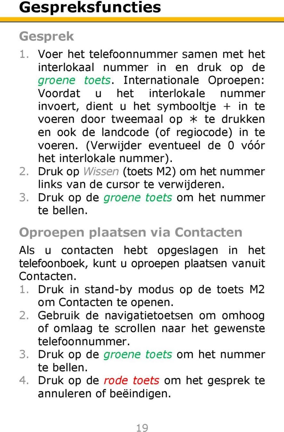 (Verwijder eventueel de 0 vóór het interlokale nummer). 2. Druk op Wissen (toets M2) om het nummer links van de cursor te verwijderen. 3. Druk op de groene toets om het nummer te bellen.