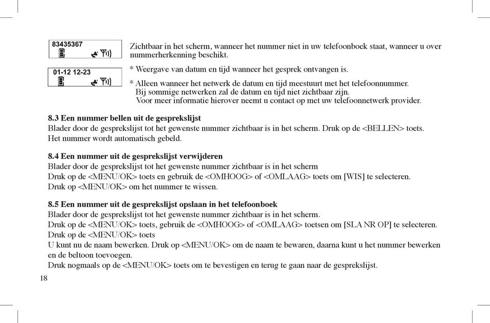 Voor meer informatie hierover neemt u contact op met uw telefoonnetwerk provider. 8.