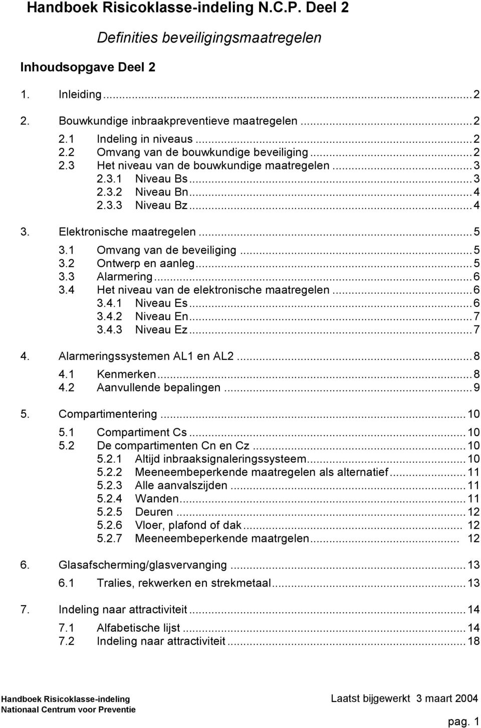 .. 5 3.3 Alarmering... 6 3.4 et niveau van de elektronische maatregelen... 6 3.4.1 Niveau Es... 6 3.4.2 Niveau En... 7 3.4.3 Niveau Ez... 7 4. Alarmeringssystemen A1 en A2... 8 4.