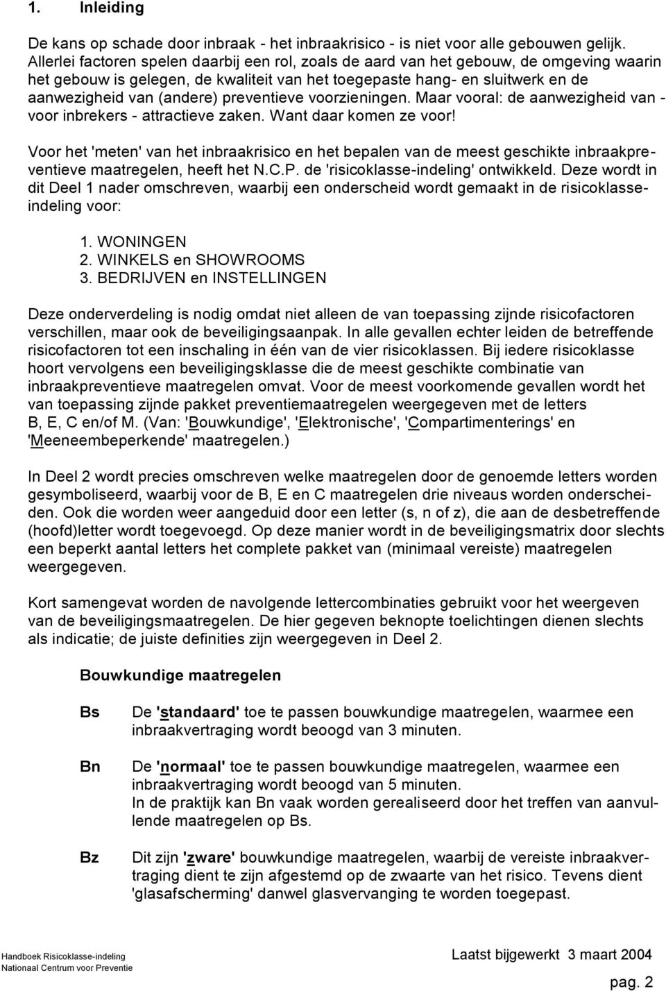 preventieve voorzieningen. aar vooral: de aanwezigheid van - voor inbrekers - attractieve zaken. Want daar komen ze voor!