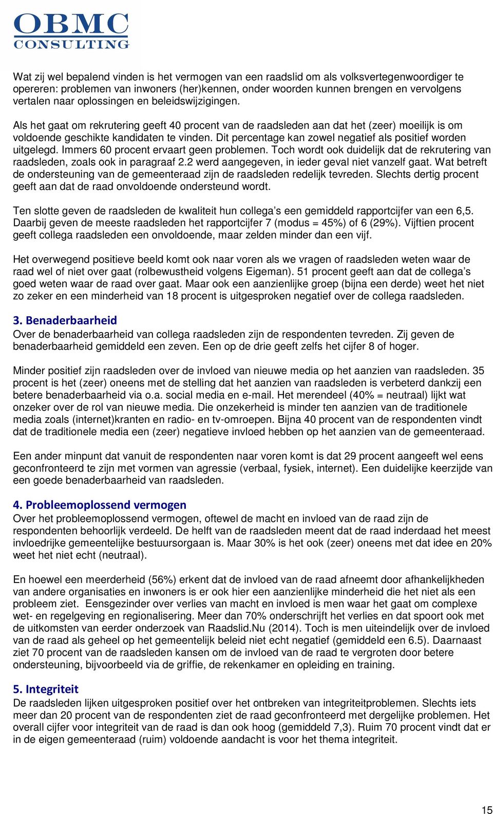 Dit percentage kan zowel negatief als positief worden uitgelegd. Immers 60 procent ervaart geen problemen. Toch wordt ook duidelijk dat de rekrutering van raadsleden, zoals ook in paragraaf 2.