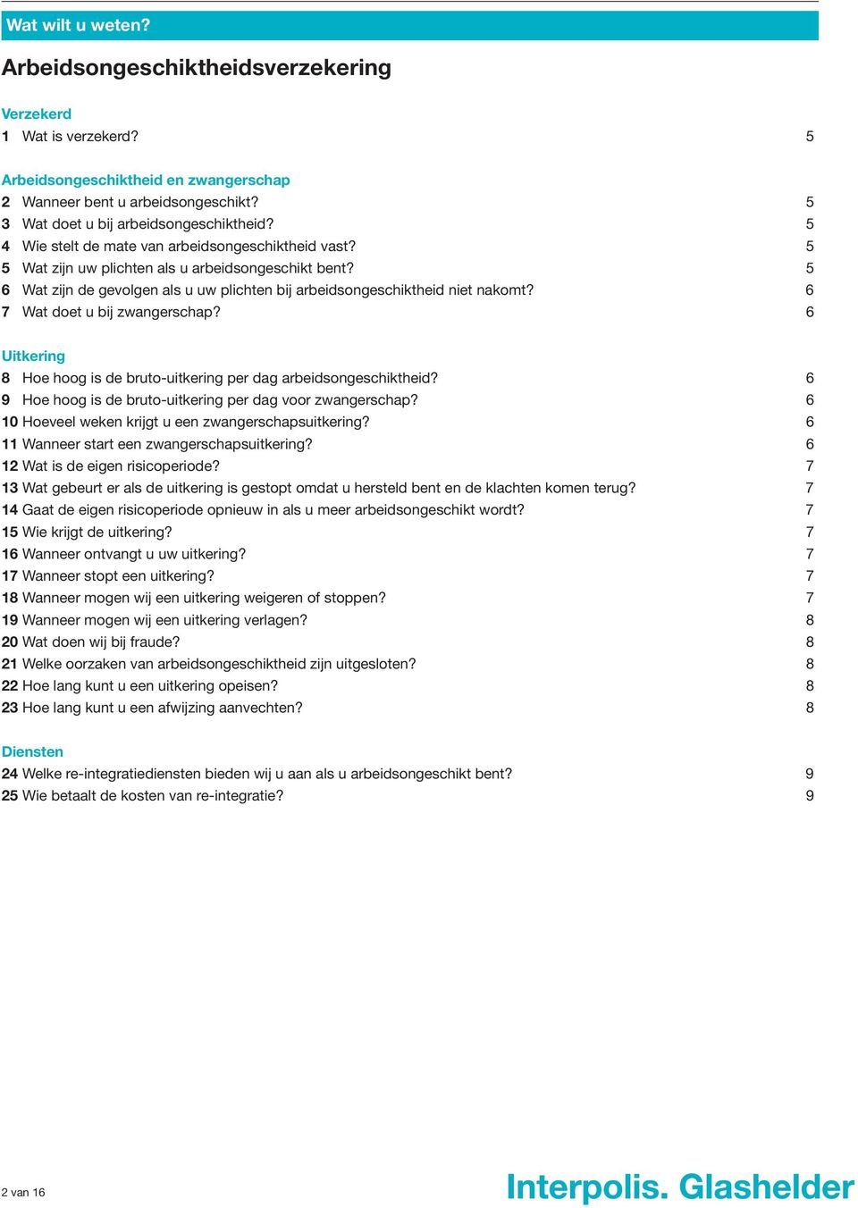 6 7 Wat doet u bij zwangerschap? 6 Uitkering 8 Hoe hoog is de bruto-uitkering per dag arbeidsongeschiktheid? 6 9 Hoe hoog is de bruto-uitkering per dag voor zwangerschap?