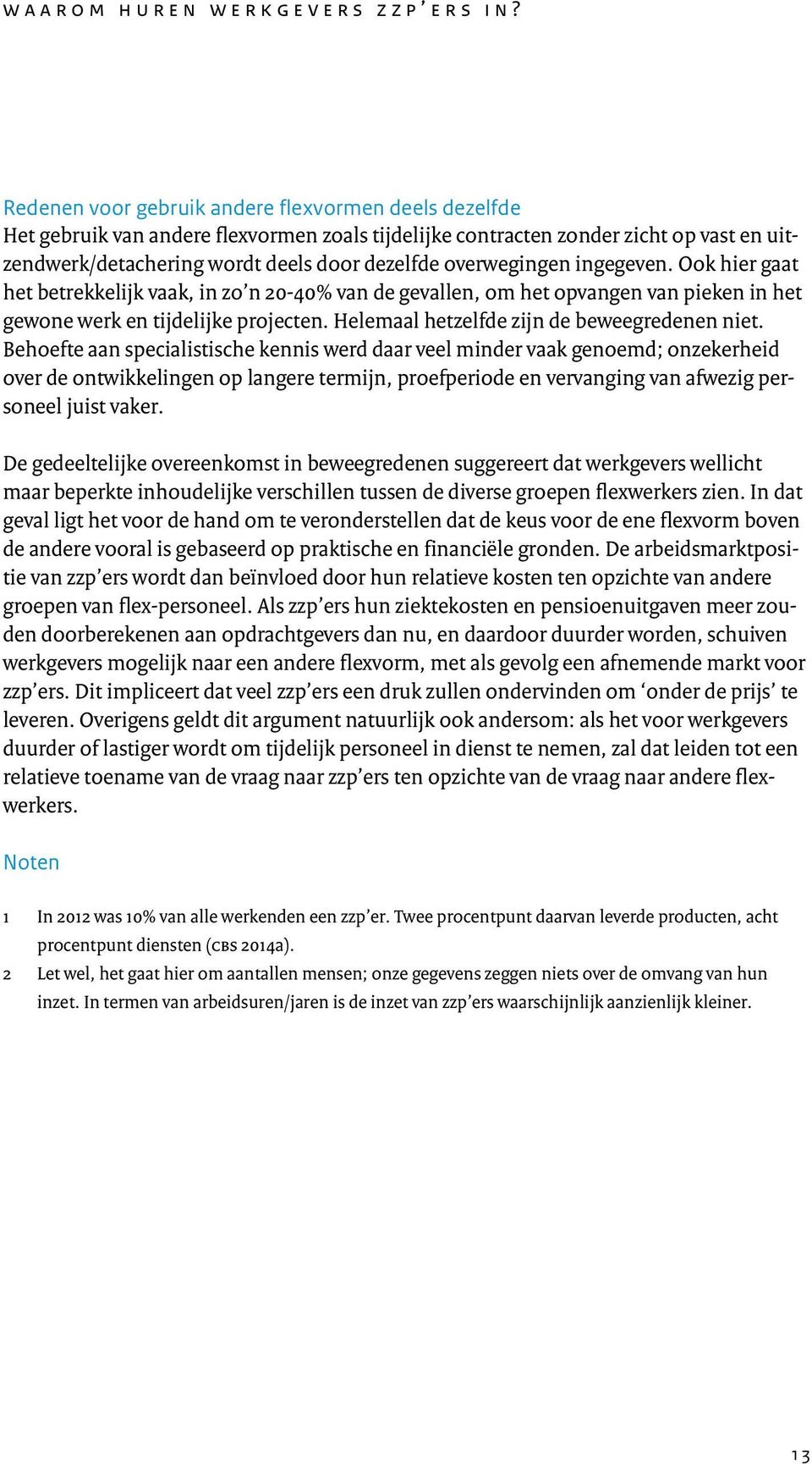 overwegingen ingegeven. Ook hier gaat het betrekkelijk vaak, in zo n 20-40% van de gevallen, om het opvangen van pieken in het gewone werk en tijdelijke projecten.