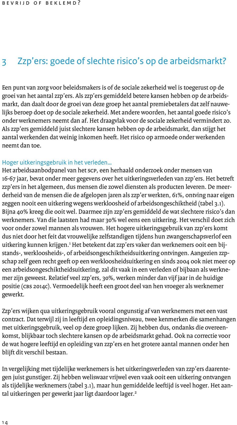 Als zzp ers gemiddeld betere kansen hebben op de arbeidsmarkt, dan daalt door de groei van deze groep het aantal premiebetalers dat zelf nauwelijks beroep doet op de sociale zekerheid.