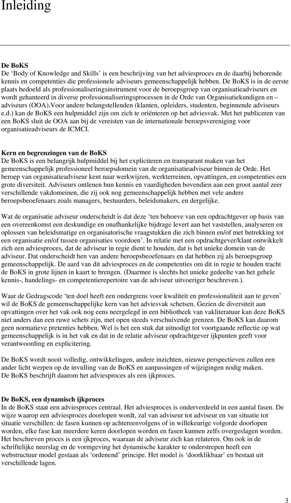 Organisatiekundigen en adviseurs (OOA).Voor andere belangstellenden (klanten, opleiders, studenten, beginnende adviseurs e.d.) kan de BoKS een hulpmiddel zijn om zich te oriënteren op het adviesvak.