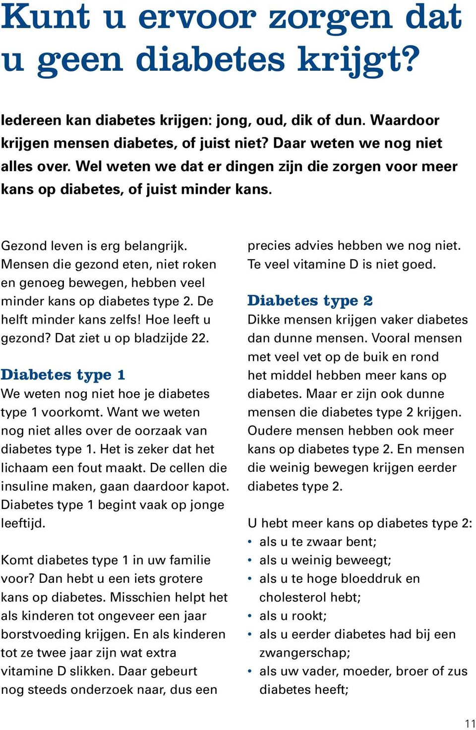 Mensen die gezond eten, niet roken en genoeg bewegen, hebben veel minder kans op diabetes type 2. De helft minder kans zelfs! Hoe leeft u gezond? Dat ziet u op bladzijde 22.