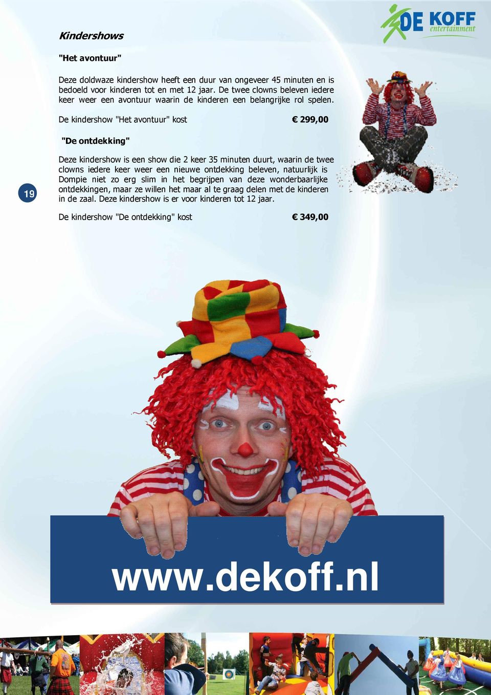 De kindershow "Het avontuur" kost 299,00 "De ontdekking" 19 Deze kindershow is een show die 2 keer 35 minuten duurt, waarin de twee clowns iedere keer weer een nieuwe