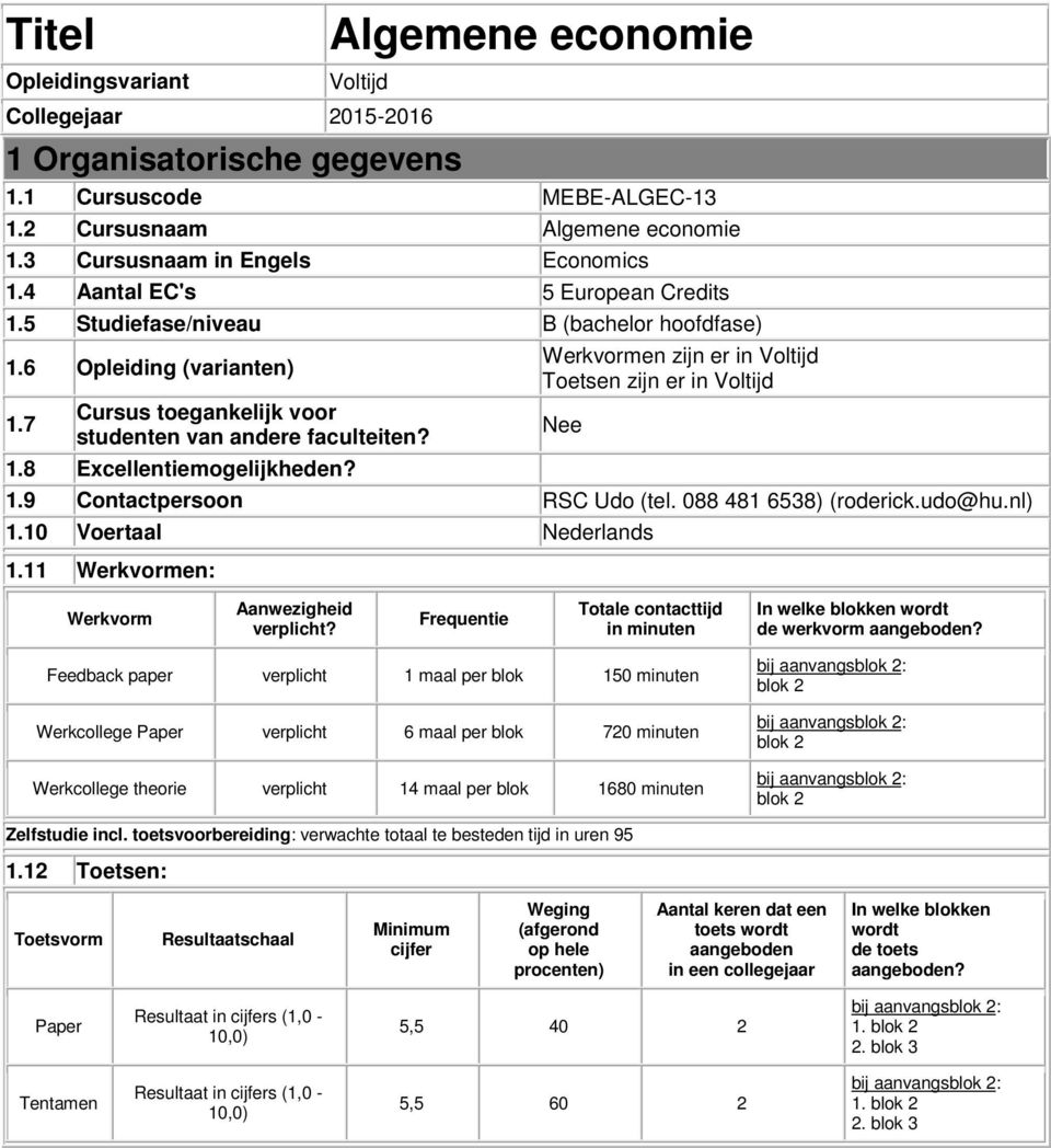 Werkvormen zijn er in Voltijd Toetsen zijn er in Voltijd 1.9 Contactpersoon RSC Udo (tel. 088 481 6538) (roderick.udo@hu.nl) Nee 1.10 Voertaal Nederlands 1.