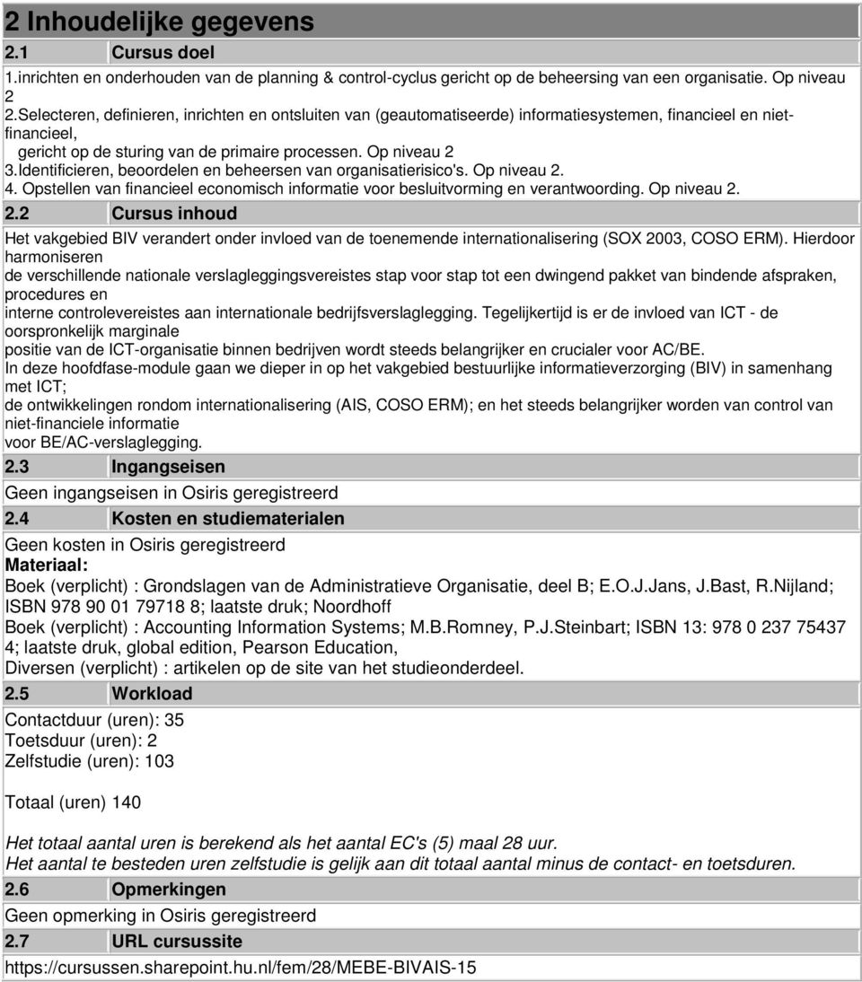 Identificieren, beoordelen en beheersen van organisatierisico's. Op niveau 2. 4. Opstellen van financieel economisch informatie voor besluitvorming en verantwoording. Op niveau 2. 2.2 Cursus inhoud Het vakgebied BIV verandert onder invloed van de toenemende internationalisering (SOX 2003, COSO ERM).