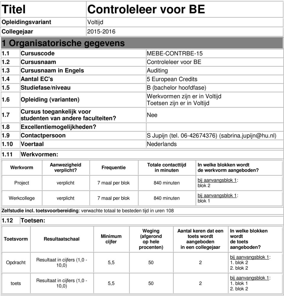 1.8 Excellentiemogelijkheden? Werkvormen zijn er in Voltijd Toetsen zijn er in Voltijd 1.9 Contactpersoon S Jupijn (tel. 06-42674376) (sabrina.jupijn@hu.nl) Nee 1.10 Voertaal Nederlands 1.