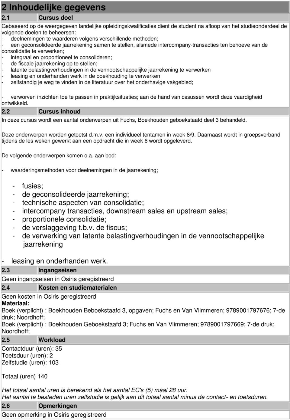 verschillende methoden; - een geconsolideerde jaarrekening samen te stellen, alsmede intercompany-transacties ten behoeve van de consolidatie te verwerken; - integraal en proportioneel te