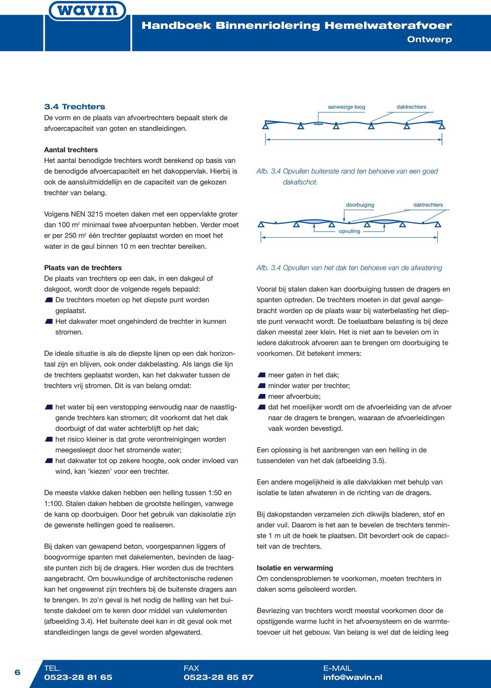 Hierbij is ook de aansluitmiddellijn en de capaciteit van de gekozen trechter van belang. Afb. 3.4 Opvullen buitenste rand ten behoeve van een goed dakafschot.