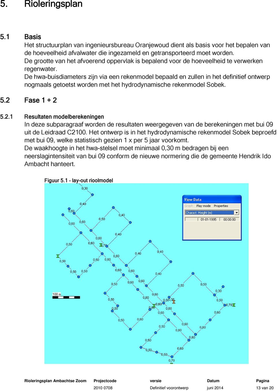 De hwa-buisdiameters zijn via een rekenmodel bepaald en zullen in het definitief ontwerp nogmaals getoetst worden met het hydrodynamische rekenmodel Sobek. 5.2 