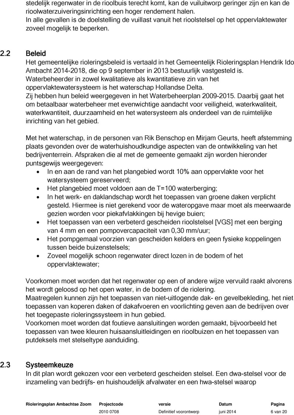 2 Beleid Het gemeentelijke rioleringsbeleid is vertaald in het Gemeentelijk Rioleringsplan Hendrik Ido Ambacht 2014-2018, die op 9 september in 2013 bestuurlijk vastgesteld is.