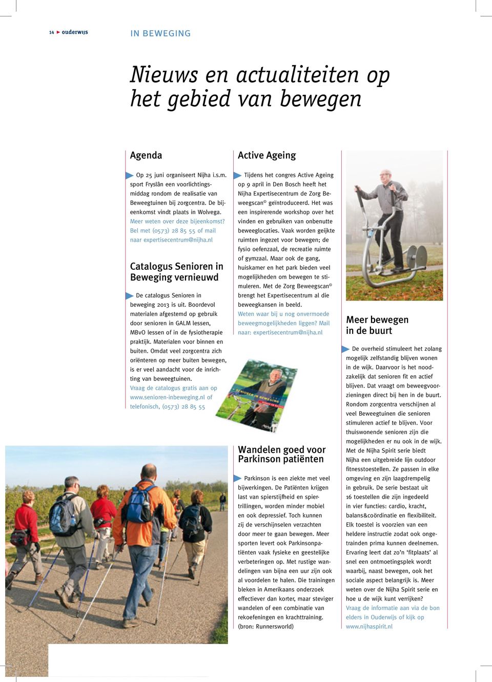 Bel met (0573) 28 85 55 of mail naar expertisecentrum@nijha.nl Catalogus Senioren in Beweging vernieuwd De catalogus Senioren in beweging 2013 is uit.