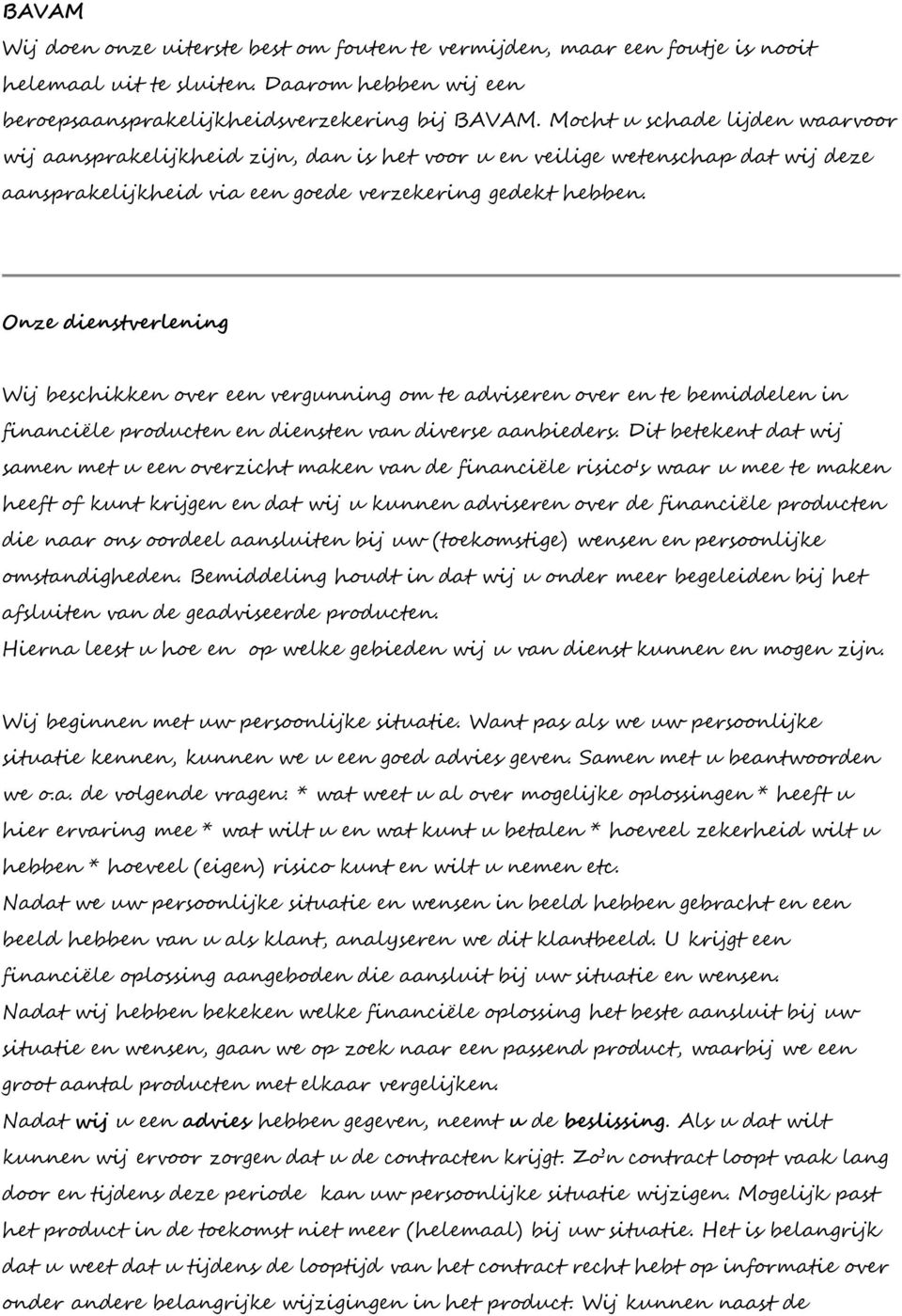 Onze dienstverlening Wij beschikken over een vergunning om te adviseren over en te bemiddelen in financiële producten en diensten van diverse aanbieders.