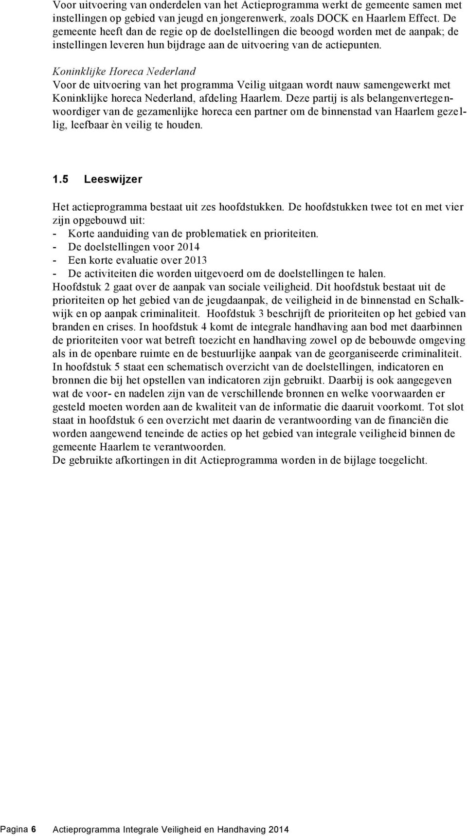 Koninklijke Horeca Nederland Voor de uitvoering van het programma Veilig uitgaan wordt nauw samengewerkt met Koninklijke horeca Nederland, afdeling Haarlem.