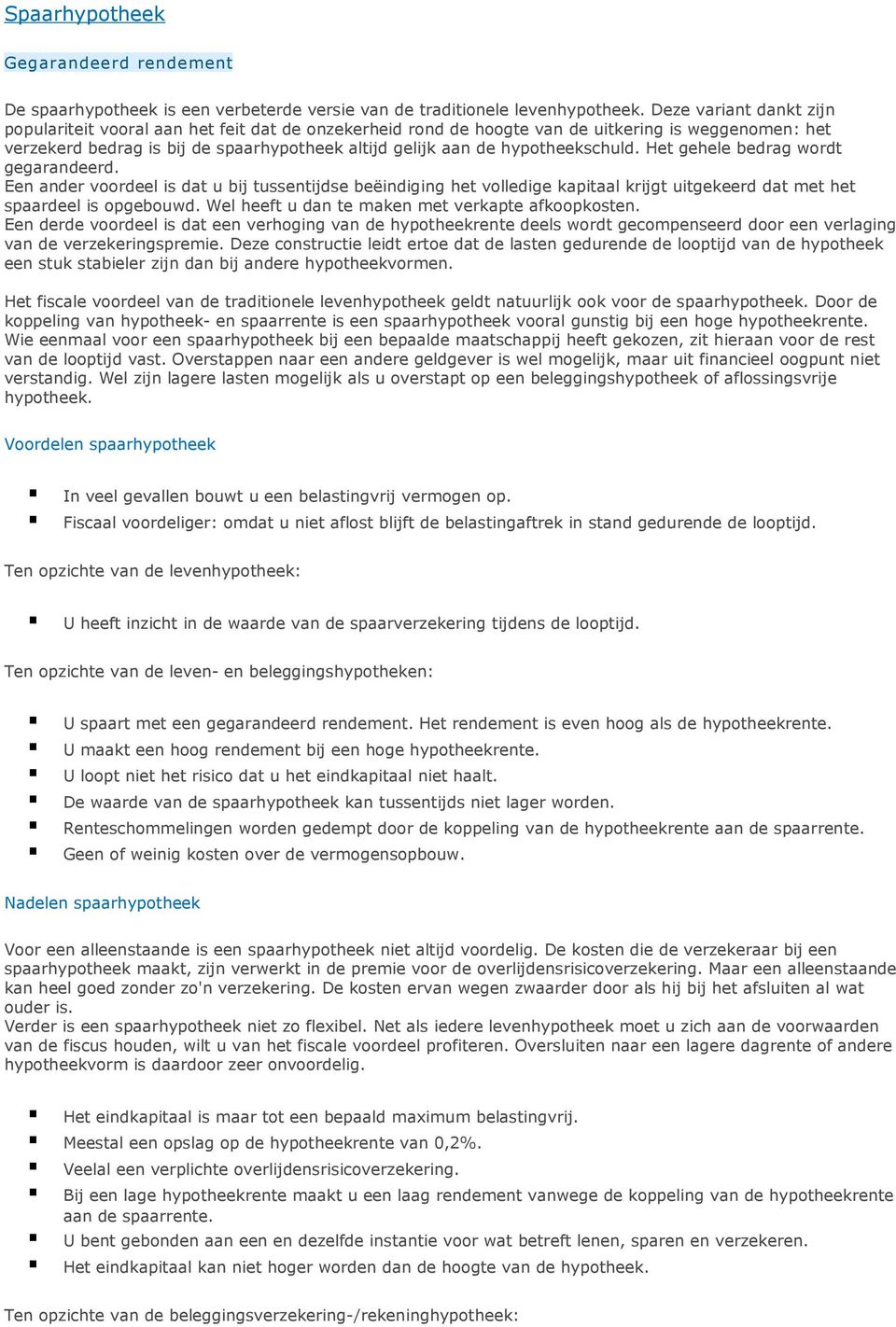 hypotheekschuld. Het gehele bedrag wordt gegarandeerd. Een ander voordeel is dat u bij tussentijdse beëindiging het volledige kapitaal krijgt uitgekeerd dat met het spaardeel is opgebouwd.