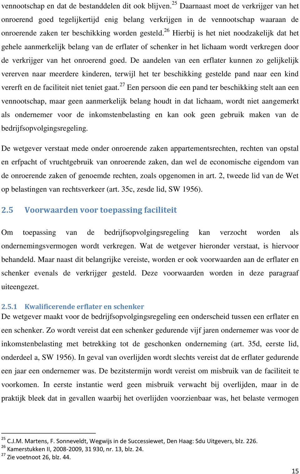 26 Hierbij is het niet noodzakelijk dat het gehele aanmerkelijk belang van de erflater of schenker in het lichaam wordt verkregen door de verkrijger van het onroerend goed.