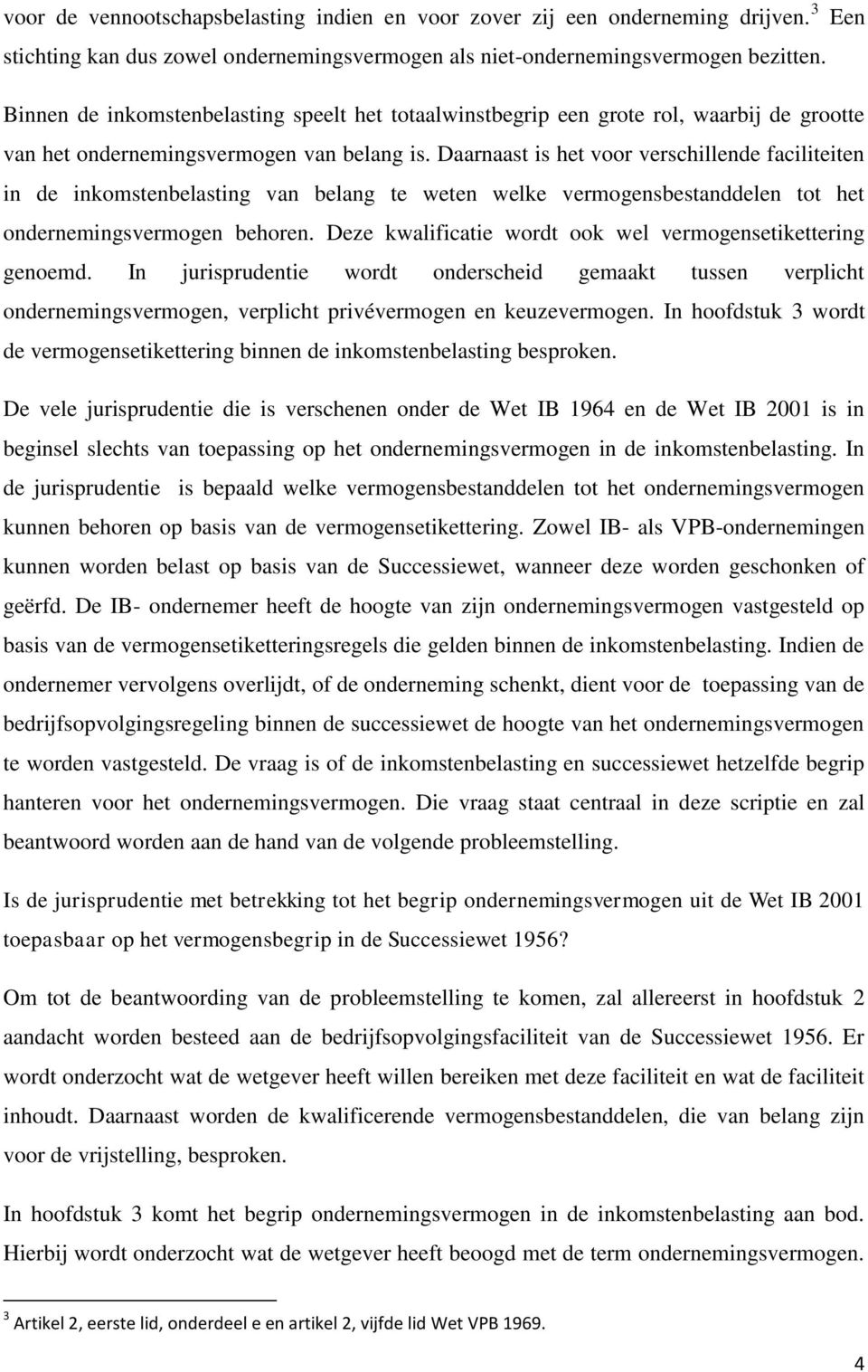 Daarnaast is het voor verschillende faciliteiten in de inkomstenbelasting van belang te weten welke vermogensbestanddelen tot het ondernemingsvermogen behoren.