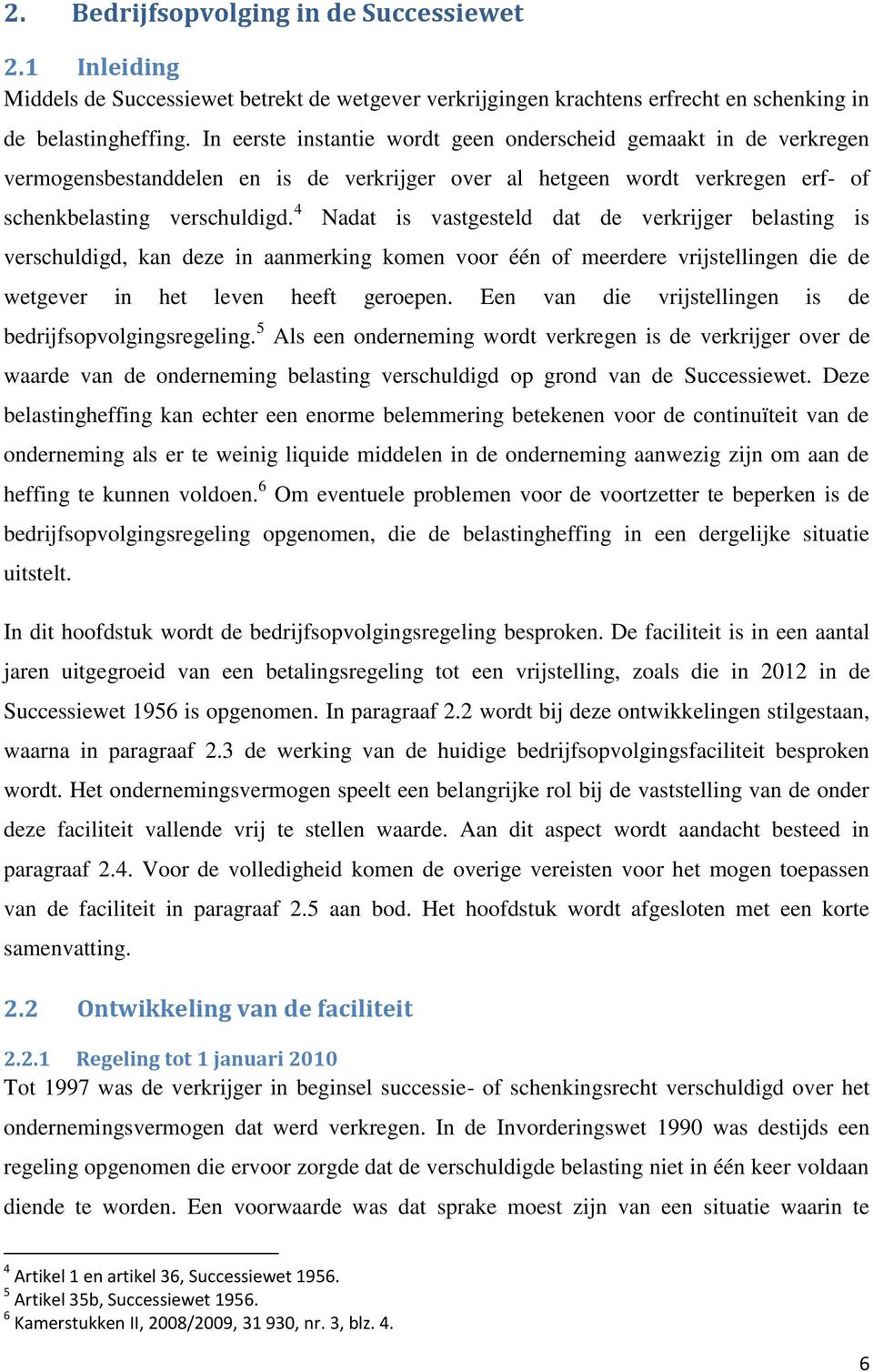 4 Nadat is vastgesteld dat de verkrijger belasting is verschuldigd, kan deze in aanmerking komen voor één of meerdere vrijstellingen die de wetgever in het leven heeft geroepen.