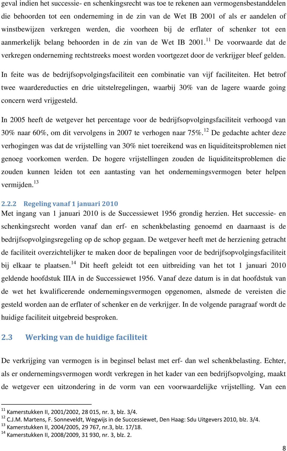 11 De voorwaarde dat de verkregen onderneming rechtstreeks moest worden voortgezet door de verkrijger bleef gelden. In feite was de bedrijfsopvolgingsfaciliteit een combinatie van vijf faciliteiten.