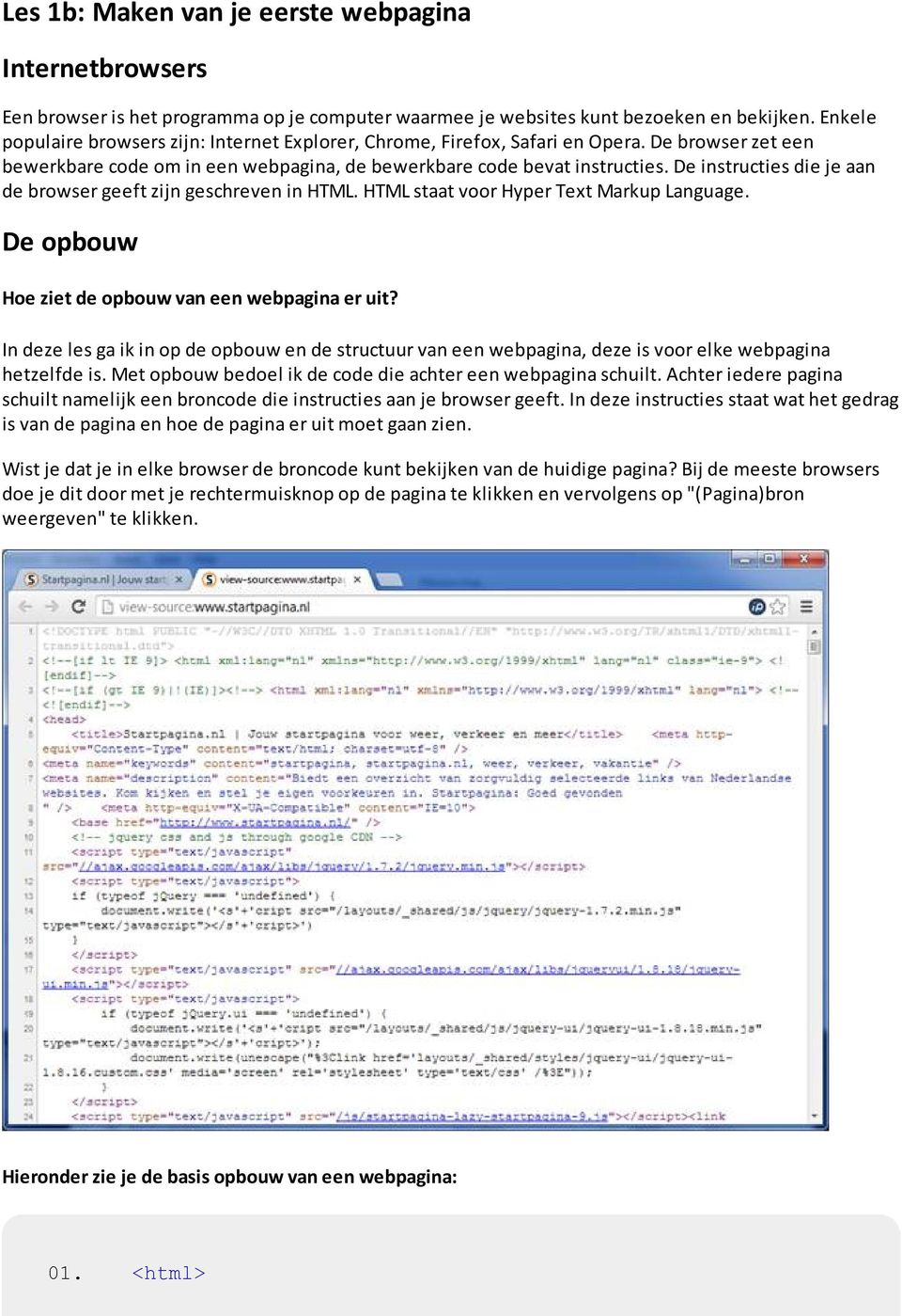 De instructies die je aan de browser geeft zijn geschreven in HTML. HTML staat voor Hyper Text Markup Language. De opbouw Hoe ziet de opbouw van een webpagina er uit?