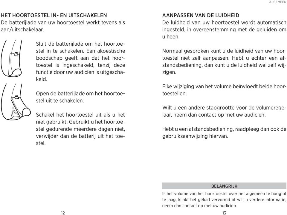 Schakel het hoortoestel uit als u het niet gebruikt. Gebruikt u het hoortoestel gedurende meerdere dagen niet, verwijder dan de batterij uit het toestel.