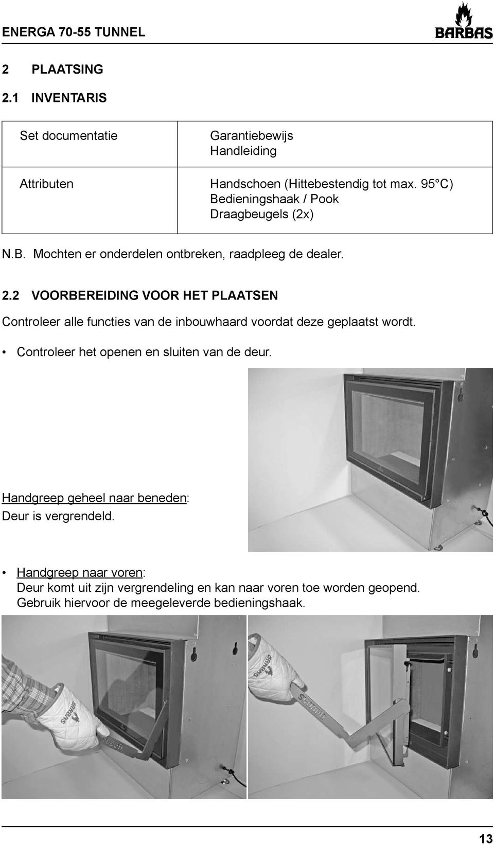 2 VOORBEREIDING VOOR HET PLAATSEN Controleer alle functies van de inbouwhaard voordat deze geplaatst wordt.