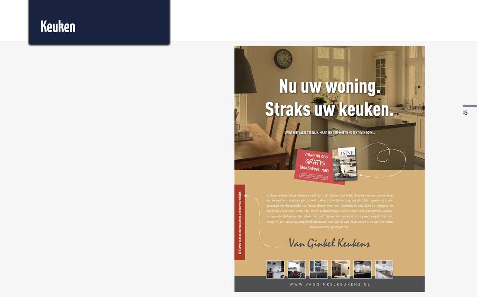 C Van Ginkel Keukens uisine & Koken Genieten J u b i l e u m e d i t i e vanginkelkeukens.nl 11 17 18 Wat kost een keuken? Strak & Modern Puur Design www.vanginkelkeukens.nl let op!