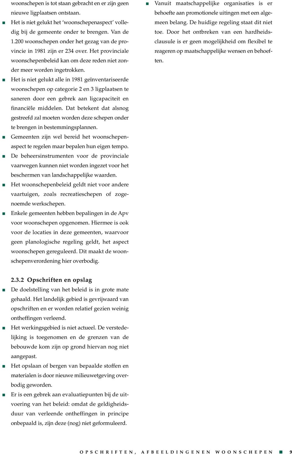 Het is niet gelukt alle in 1981 geïnventariseerde woonschepen op categorie 2 en 3 ligplaatsen te saneren door een gebrek aan ligcapaciteit en financiële middelen.