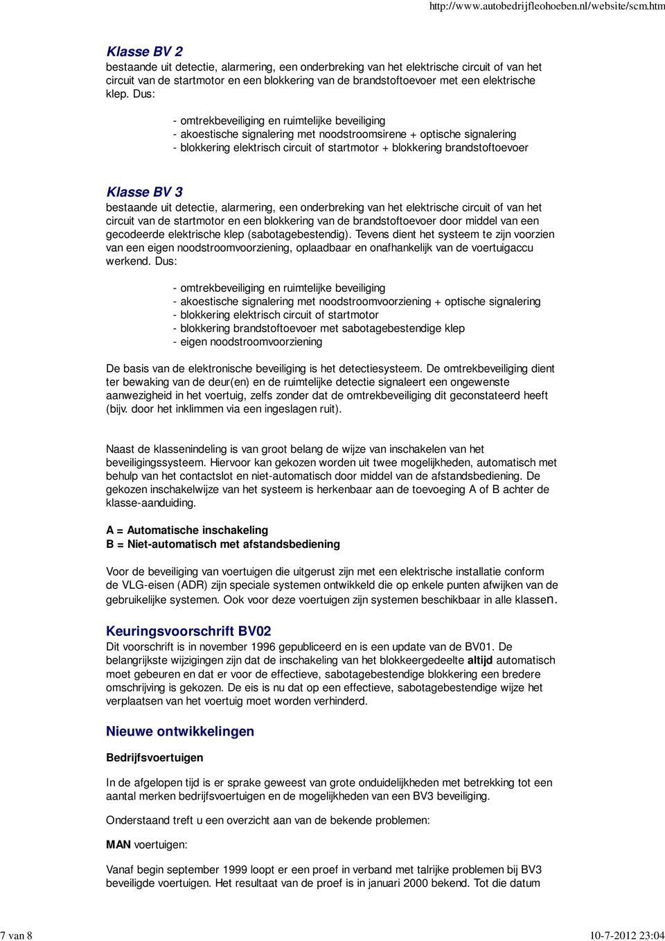 Dus: - omtrekbeveiliging en ruimtelijke beveiliging - akoestische signalering met noodstroomsirene + optische signalering - blokkering elektrisch circuit of startmotor + blokkering brandstoftoevoer