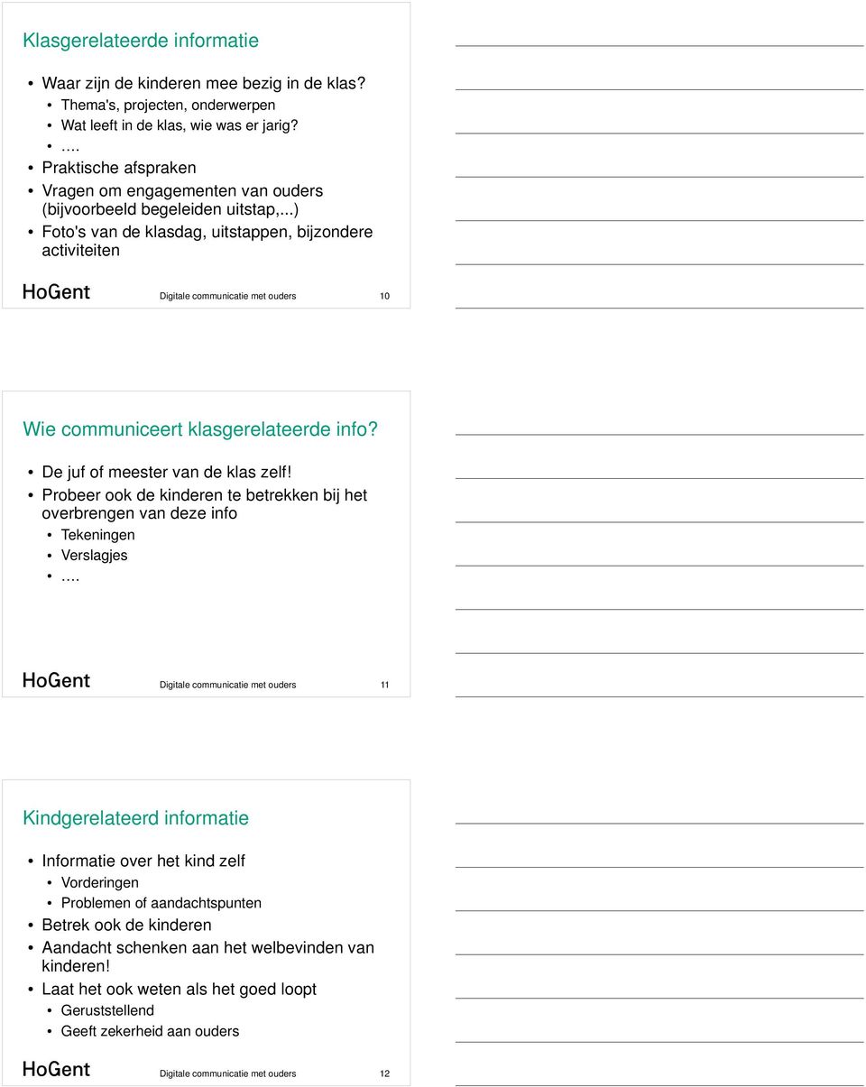 ..) Foto's van de klasdag, uitstappen, bijzondere activiteiten Digitale communicatie met ouders 10 Wie communiceert klasgerelateerde info? De juf of meester van de klas zelf!