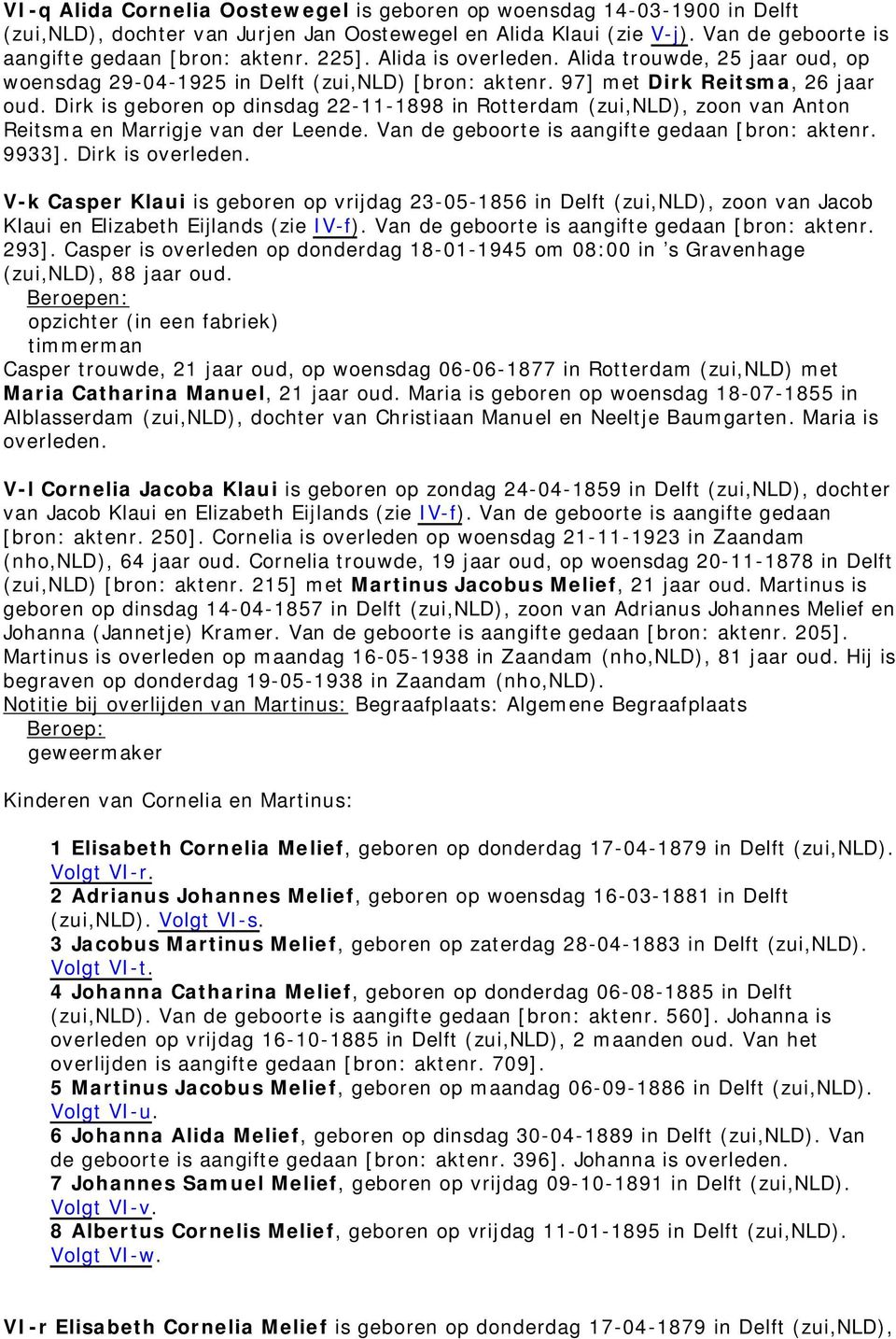 Dirk is geboren op dinsdag 22-11-1898 in Rotterdam (zui,nld), zoon van Anton Reitsma en Marrigje van der Leende. Van de geboorte is aangifte gedaan [bron: aktenr. 9933].