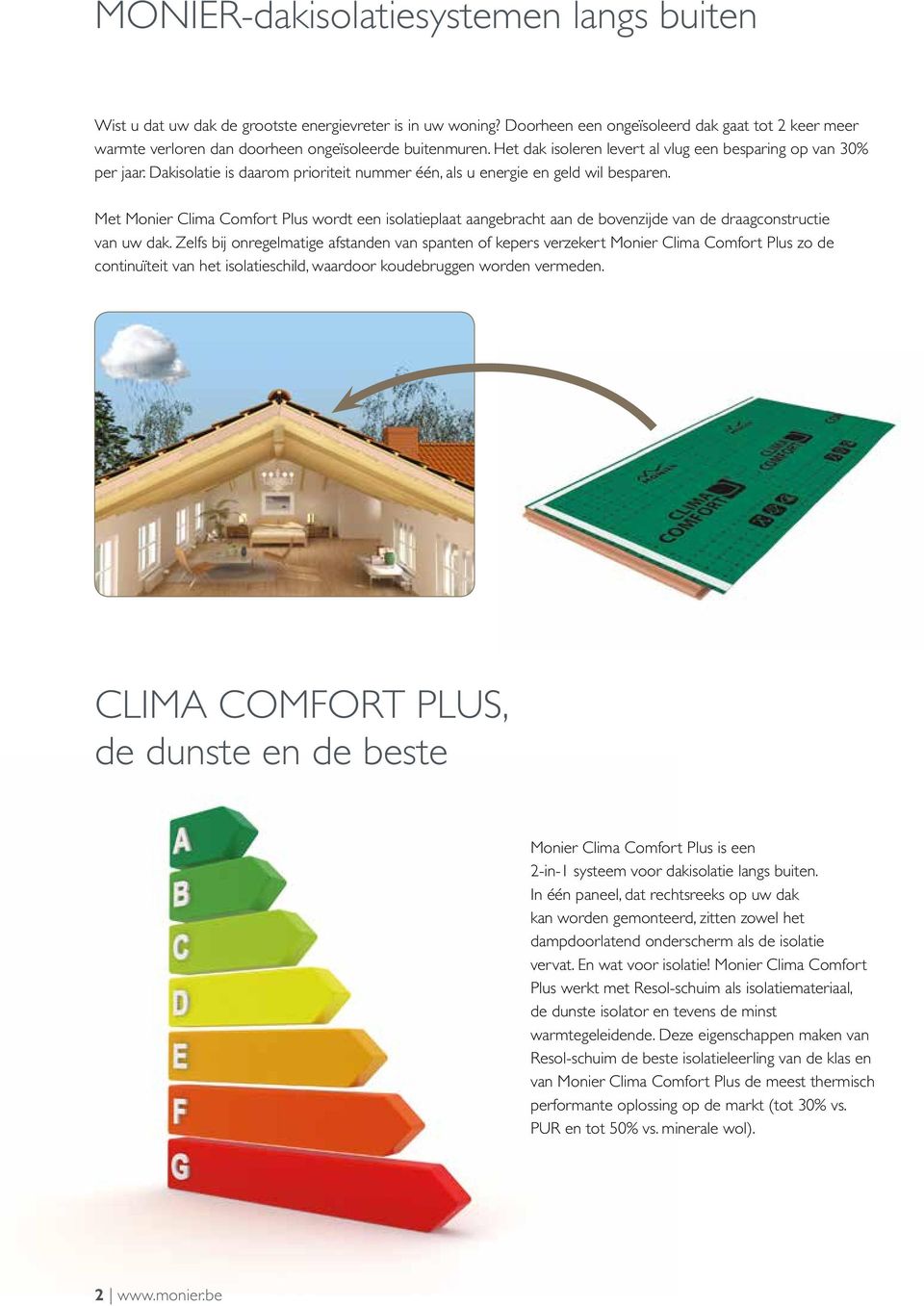 Dakisolatie is daarom prioriteit nummer één, als u energie en geld wil besparen. Met Monier Clima Comfort Plus wordt een isolatieplaat aangebracht aan de bovenzijde van de draagconstructie van uw dak.