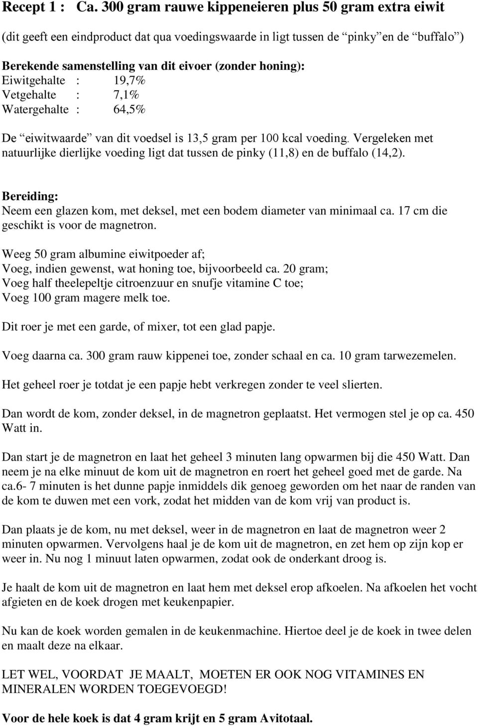 Eiwitgehalte : 19,7% Vetgehalte : 7,1% Watergehalte : 64,5% De eiwitwaarde van dit voedsel is 13,5 gram per 100 kcal voeding.