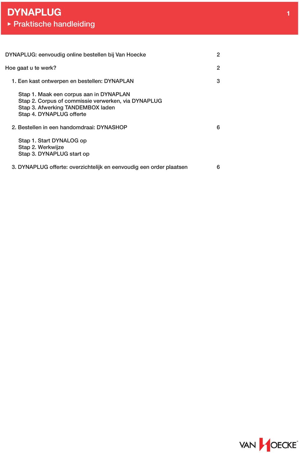 Corpus of commissie verwerken, via DYNAPLUG Stap 3. Afwerking TANDEMBOX laden Stap 4. DYNAPLUG offerte 2.