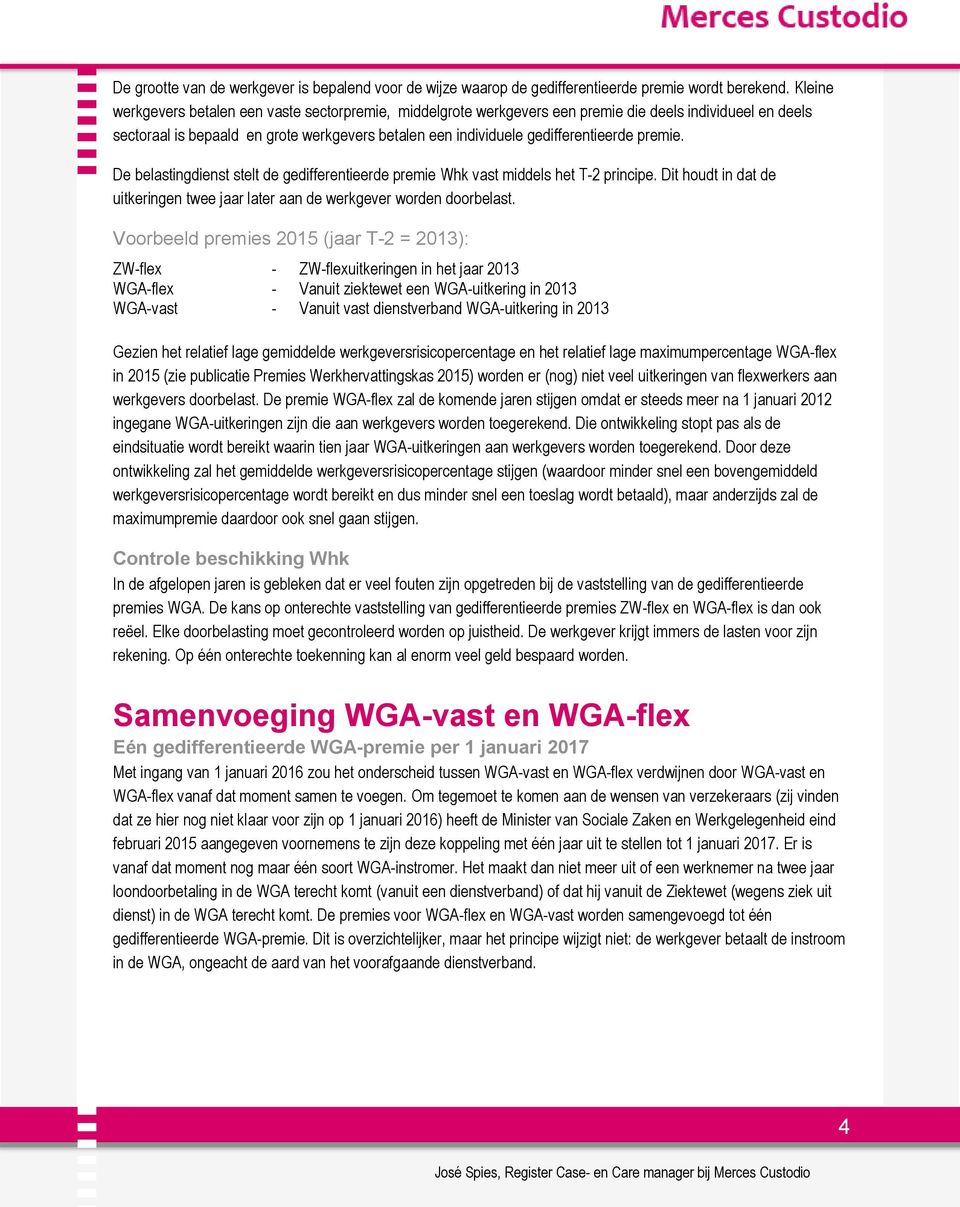 premie. De belastingdienst stelt de gedifferentieerde premie Whk vast middels het T-2 principe. Dit houdt in dat de uitkeringen twee jaar later aan de werkgever worden doorbelast.