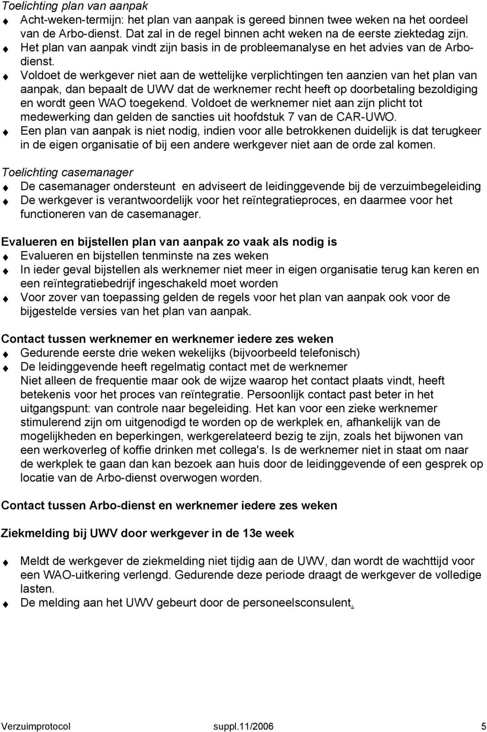 Voldoet de werkgever niet aan de wettelijke verplichtingen ten aanzien van het plan van aanpak, dan bepaalt de UWV dat de werknemer recht heeft op doorbetaling bezoldiging en wordt geen WAO toegekend.