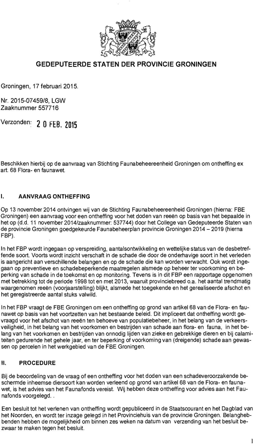 AANVRAAG ONTHEFFING Op 13 november 2014 ontvingen wij van de Stichting Faunabeheereenheid Groningen (hierna: FBE Groningen) een aanvraag voor een ontheffing voor het doden van reeën op basis van het