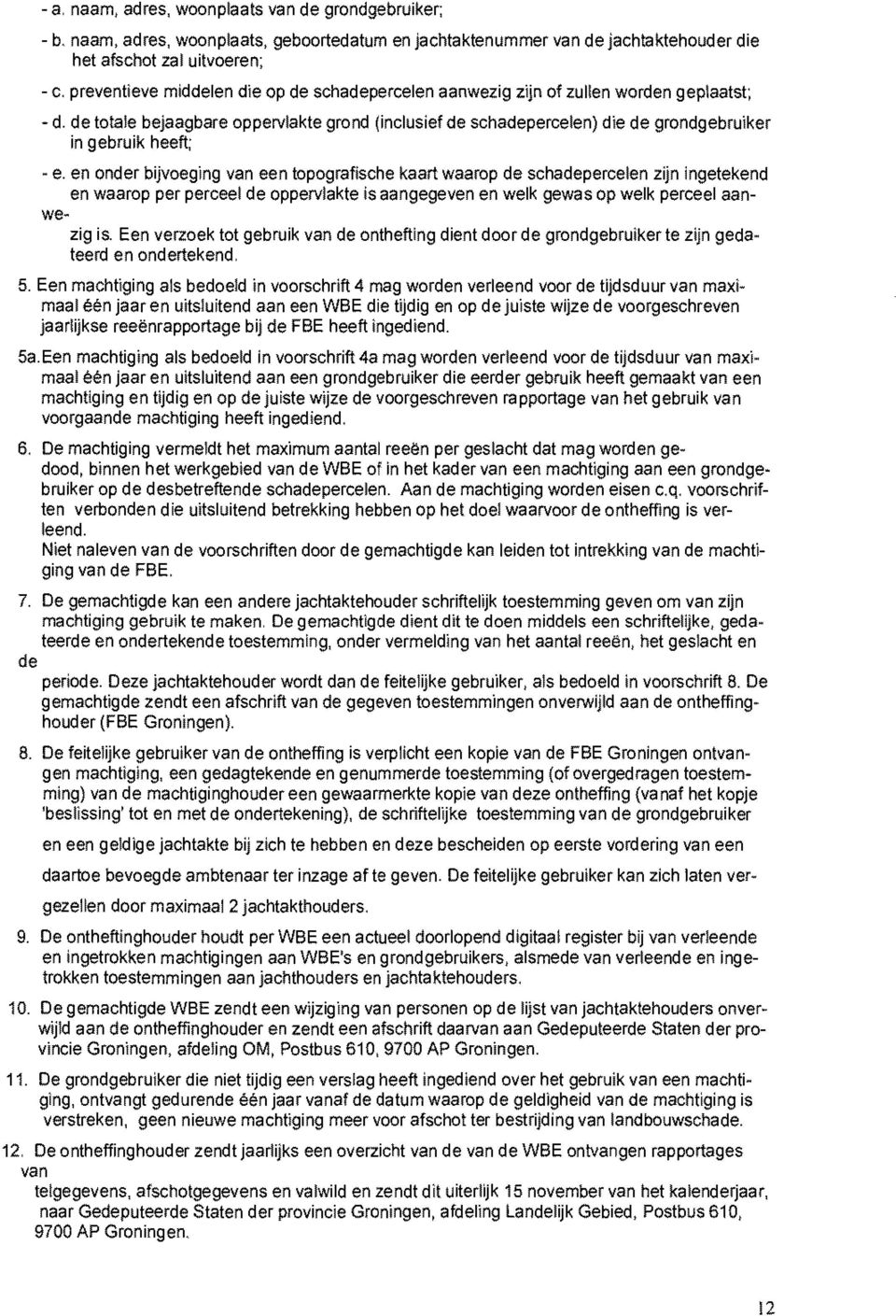 de totale bejaagbare oppervlakte grond (inclusief de schadepercelen) die de grondgebruiker in gebruik heeft; - e.