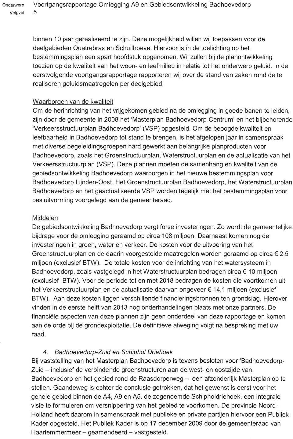 Wij zullen bij de planontwikkeling toezien op de kwaliteit van het woon- en leefmilieu in relatie tot het onderwerp geluid.