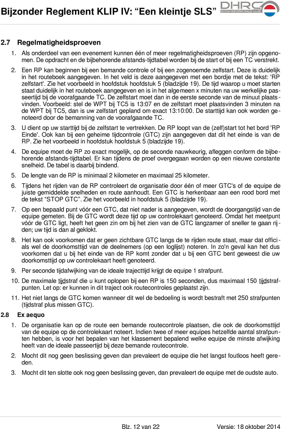 Deze is duidelijk in het routeboek aangegeven. In het veld is deze aangegeven met een bordje met de tekst: 'RP zelfstart'. Zie het voorbeeld in hoofdstuk hoofdstuk 5 (bladzijde 19).