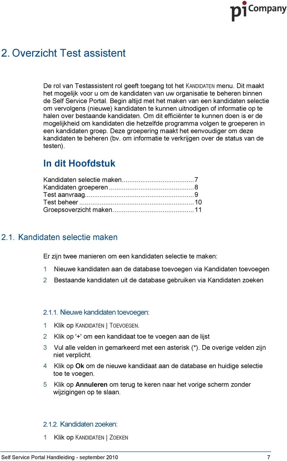 Begin altijd met het maken van een kandidaten selectie om vervolgens (nieuwe) kandidaten te kunnen uitnodigen of informatie op te halen over bestaande kandidaten.