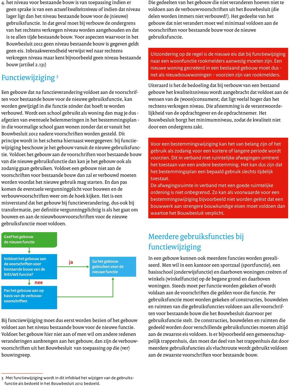 Voor aspecten waarvoor in het Bouwbesluit 2012 geen niveau bestaande bouw is gegeven geldt geen eis.